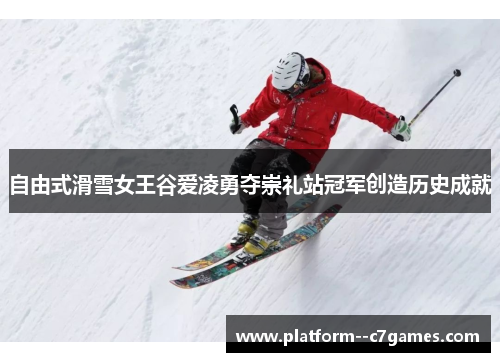 自由式滑雪女王谷爱凌勇夺崇礼站冠军创造历史成就