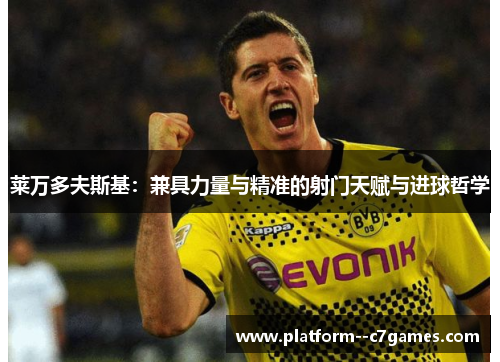 莱万多夫斯基：兼具力量与精准的射门天赋与进球哲学