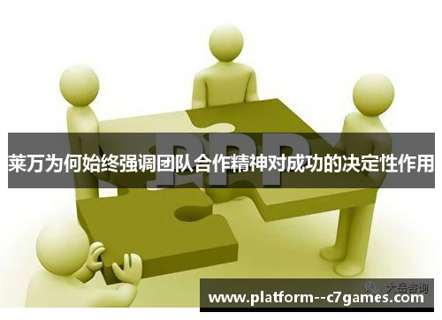 莱万为何始终强调团队合作精神对成功的决定性作用 莱万为何始终强调团队合作精神对成功的决定性作用