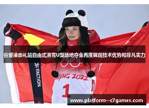 谷爱凌崇礼站自由式滑雪U型场地夺金再度展现技术优势和非凡实力 谷爱凌崇礼站自由式滑雪U型场地夺金再度展现技术优势和非凡实力