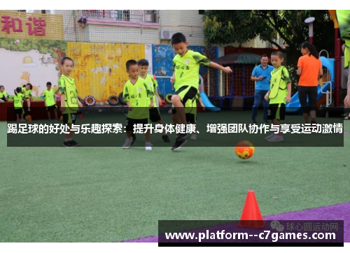 踢足球的好处与乐趣探索:提升身体健康、增强团队协作与享受运动激情 踢足球的好处与乐趣探索:提升身体健康、增强团队协作与享受运动激情