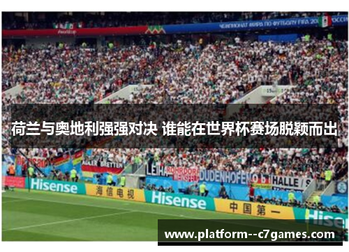 荷兰与奥地利强强对决 谁能在世界杯赛场脱颖而出