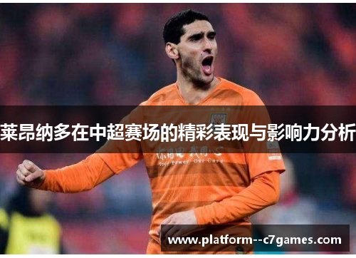 莱昂纳多在中超赛场的精彩表现与影响力分析 莱昂纳多在中超赛场的精彩表现与影响力分析