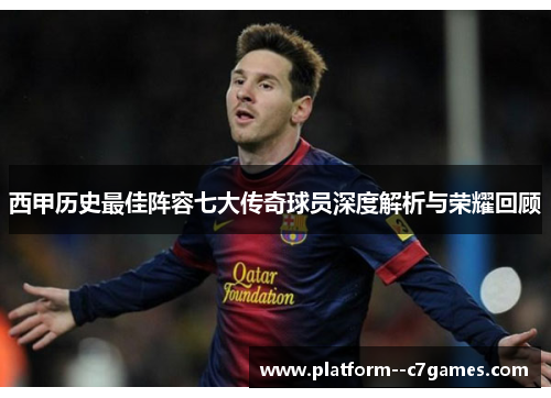 西甲历史最佳阵容七大传奇球员深度解析与荣耀回顾