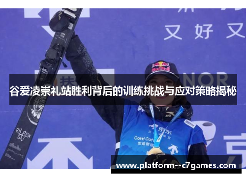 谷爱凌崇礼站胜利背后的训练挑战与应对策略揭秘