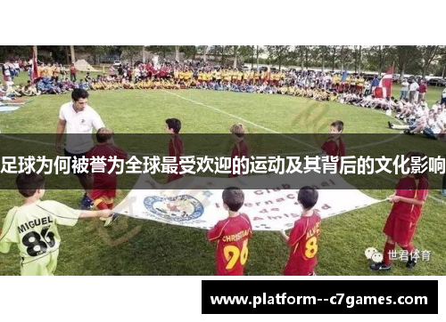 足球为何被誉为全球最受欢迎的运动及其背后的文化影响 足球为何被誉为全球最受欢迎的运动及其背后的文化影响
