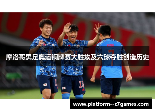 摩洛哥男足奥运铜牌赛大胜埃及六球夺胜创造历史