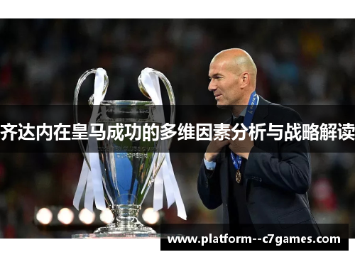 齐达内在皇马成功的多维因素分析与战略解读